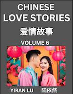 Chinese Love Stories (Volume 6) - Learn Mandarin Chinese Language and Culture While Reading Chinese Romantic Stories, Beginner to Advanced HSK All Lev