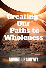 Creating Our Paths to Wholeness 