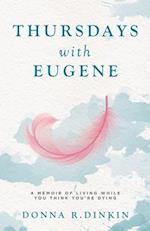 Thursdays with Eugene: A Memoir of Living While You Think You're Dying 