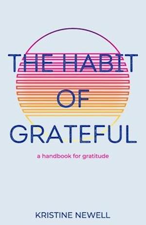 The Habit of Grateful: A Handbook for Gratitude