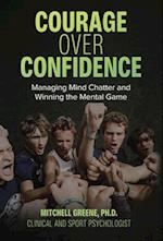Courage over Confidence: Managing Mind Chatter and Winning the Mental Game 