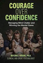 Courage over Confidence: Managing Mind Chatter and Winning the Mental Game 