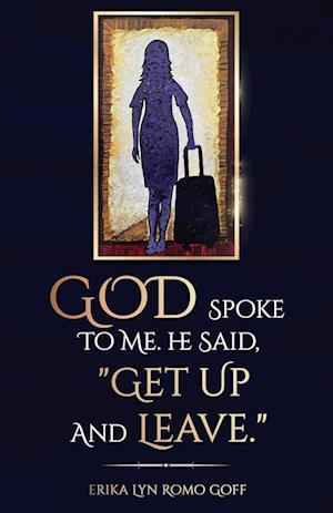 God Spoke to Me. He said, "Get up and Leave."