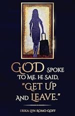 God Spoke to Me. He said, "Get up and Leave."