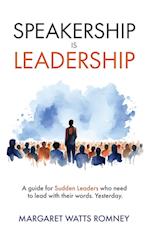 Speakership is Leadership: a guide for Sudden Leaders who need to lead with their words. Yesterday. 