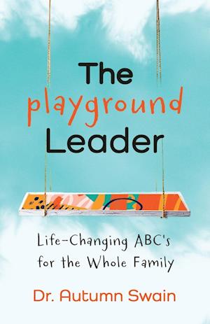 The Playground Leader: Life-Changing ABC's for the Whole Family