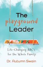 The Playground Leader: Life-Changing ABC's for the Whole Family 