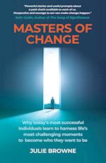 Masters of Change: Why Today's Most Successful Individuals Learn to Harness Life's Most Challenging Moments to Become Who They Want to Be 