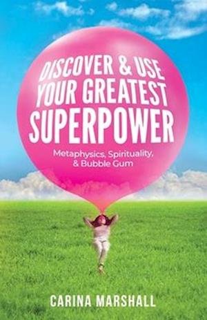 Discover & Use Your Greatest Superpower: Metaphysics, Spirituality, & Bubble Gum