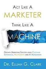 Act Like a Marketer. Think Like a Machine
