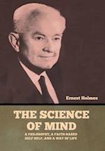The Science of Mind: A Philosophy, a Faith-based Self Help, and a Way of Life 