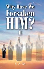 WHY HAVE WE FORSAKEN HIM? II 