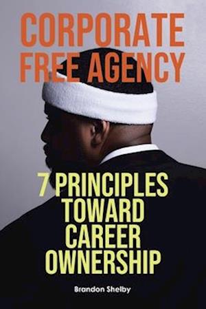 Corporate Free Agency: 7 Principles Toward Career Ownership