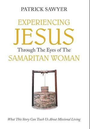 Experiencing Jesus Through The Eyes of The Samaritan Woman