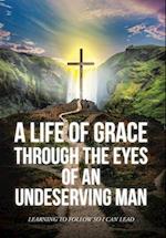 A Life Of Grace Through The Eyes Of An Undeserving Man