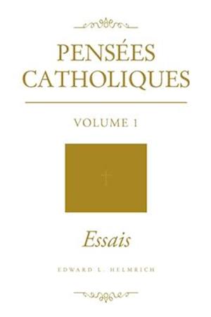 Pensées Catholiques: Volume 1 - Essais