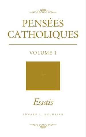 Pensées Catholiques: Volume 1 Essais