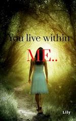 You live within me.. 