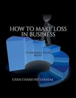 HOW TO MAKE LOSS IN BUSINESS 