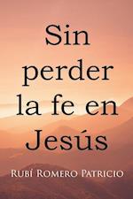 Sin perder la fe en Jesús 