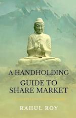 A HANDHOLDING GUIDE TO SHARE MARKET 