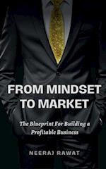 FROM MINDSET TO MARKET : The Blueprint for Building a Profitable Business 