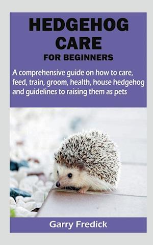 HEDGEHOG CARE FOR BEGINNERS