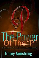 The POWER of the P's: The Principle P's to Productive, Prosperous, & Purposeful Living 