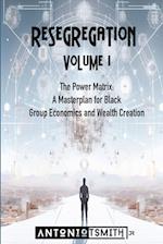 Re-Segregation: Volume I: The Power Matrix. A Masterplan for Black Group Economics and Wealth Creation 