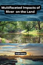 Multifaceted Impacts of River  on the Land