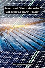 Evacuated Glass tube solar Collector as an Air Heater
