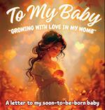 To My Baby "Growing with Love in My Womb"