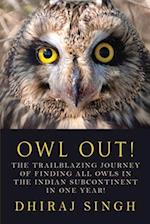 Owl Out!: The Trailblazing Journey of Finding All Owls in the Indian Subcontinent in One Year! 