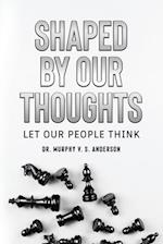 Shaped by Our Thoughts