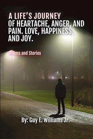 A Life's Journey of Heartache, Anger, and Pain. Love, Happiness, and Joy.