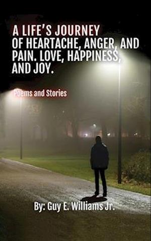 A Life's Journey of Heartache, Anger, and Pain. Love, Happiness, and Joy.