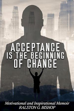 Acceptance Is the Beginning of Change: Motivational and Inspirational Memoir