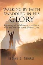 Walking by Faith Swaddled in His Glory: A Journey of Self-discovery, Patience, Trust and the Unmerited Favor of God 