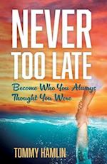 Never Too Late: Become Who You Always Thought You Were 