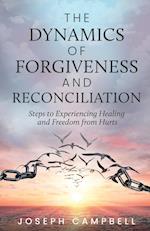 The Dynamics of Forgiveness and Reconciliation: Steps to Experiencing Healing and Freedom from Hurts 