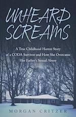 Unheard Screams: A True Childhood Horror Story of a CODA Survivor and How She Overcame Her Father's Sexual Abuse 