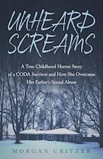 Unheard Screams: A True Childhood Horror Story of a CODA Survivor and How She Overcame Her Father's Sexual Abuse 