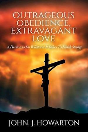 Outrageous Obedience, Extravagant Love