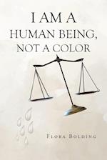 I AM A HUMAN BEING, NOT A COLOR