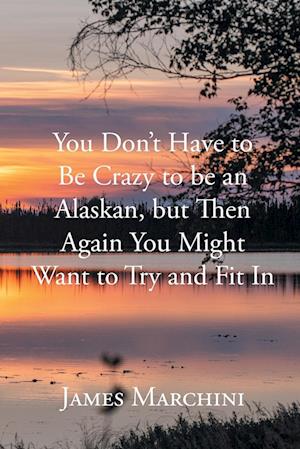 You Don't Have to Be Crazy to be an Alaskan, but Then Again You Might Want to Try and Fit In