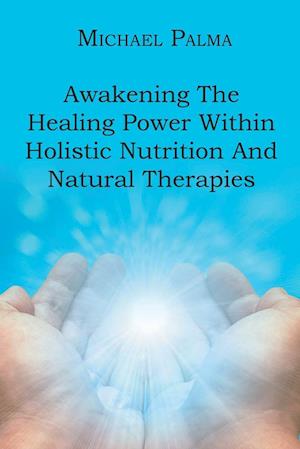 Awakening The Healing Power Within Holistic Nutrition And Natural Therapies