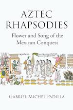 AZTEC RHAPSODIES Flower and Song of the Mexican Conquest