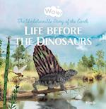 Wow! Life before the Dinosaurs. The Unbelievable Story of the Earth