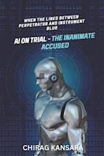 AI on Trial - The Inanimate Accused: When the lines between perpetrator and instrument blur 