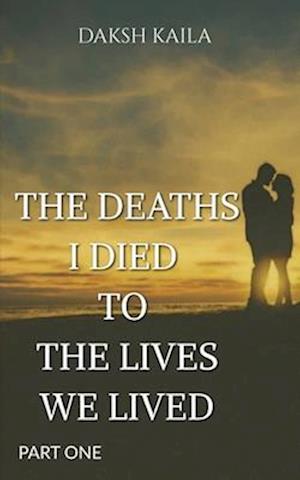 THE DEATHS I DIED TO THE LIVES WE LIVED